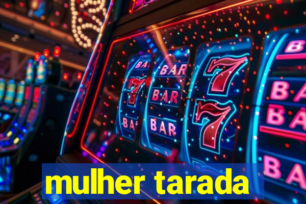 mulher tarada